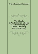 The Clouds of Aristophanes: adapted for performance by the Oxford University Dramatic Society