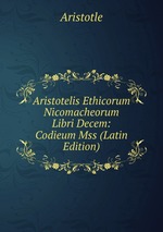 Aristotelis Ethicorum Nicomacheorum Libri Decem: Codieum Mss (Latin Edition)