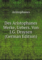 Des Aristophanes Werke, Uebers. Von J.G. Draysen (German Edition)