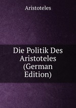 Die Politik Des Aristoteles (German Edition)