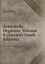 Aristotelis Organon, Volume 8 (Ancient Greek Edition)
