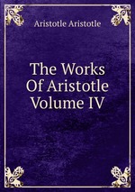The Works Of Aristotle Volume IV