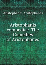 Aristophanis comoediae. The Comedies of Aristophanes