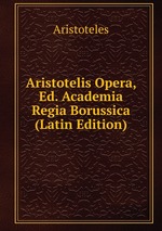 Aristotelis Opera, Ed. Academia Regia Borussica (Latin Edition)