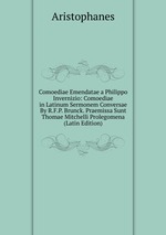 Comoediae Emendatae a Philippo Invernizio: Comoediae in Latinum Sermonem Conversae By R.F.P. Brunck. Praemissa Sunt Thomae Mitchelli Prolegomena (Latin Edition)