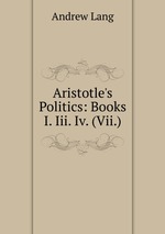 Aristotle`s Politics: Books I. Iii. Iv. (Vii.)