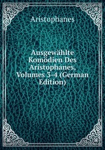Ausgewhlte Komdien Des Aristophanes, Volumes 3-4 (German Edition)