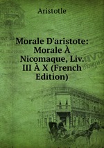 Morale D`aristote: Morale Nicomaque, Liv. III X (French Edition)