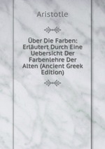 ber Die Farben: Erlutert Durch Eine Uebersicht Der Farbenlehre Der Alten (Ancient Greek Edition)
