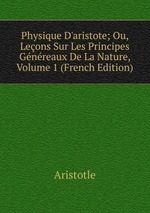 Physique D`aristote; Ou, Leons Sur Les Principes Gnreaux De La Nature, Volume 1 (French Edition)