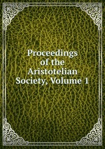 Proceedings of the Aristotelian Society, Volume 1