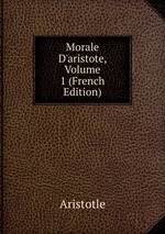 Morale D`aristote, Volume 1 (French Edition)