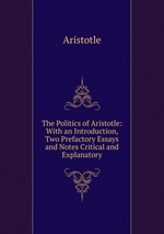 The Politics of Aristotle: With an Introduction, Two Prefactory Essays and Notes Critical and Explanatory