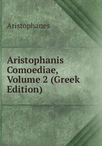 Aristophanis Comoediae, Volume 2 (Greek Edition)