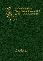 Orlando Furioso .: Secondo La Stampa Del 1516 (Italian Edition)