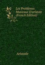 Les Problmes Musicaux D`aristote (French Edition)