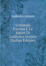L`orlando Furioso E Le Satire Di Lodovico Ariosto (Italian Edition)