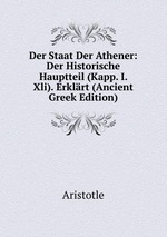 Der Staat Der Athener: Der Historische Hauptteil (Kapp. I. Xli). Erklrt (Ancient Greek Edition)