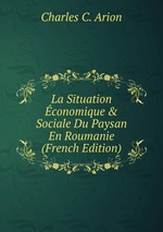 La Situation conomique & Sociale Du Paysan En Roumanie (French Edition)