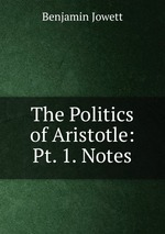 The Politics of Aristotle: Pt. 1. Notes