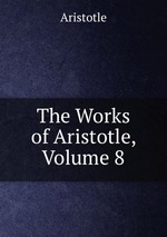 The Works of Aristotle, Volume 8