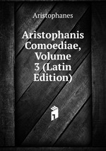 Aristophanis Comoediae, Volume 3 (Latin Edition)