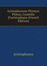 Aristophanous Ploutos: Plutus, Comdie D`aristophane (French Edition)
