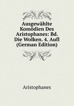 Ausgewhlte Komdien Des Aristophanes: Bd.  Die Wolken. 4. Aufl (German Edition)