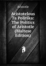 Aristotelous Ta Politika: The Politics of Aristotle (Maltese Edition)