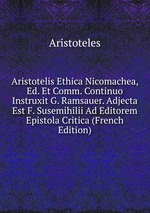 Aristotelis Ethica Nicomachea, Ed. Et Comm. Continuo Instruxit G. Ramsauer. Adjecta Est F. Susemihilii Ad Editorem Epistola Critica (French Edition)