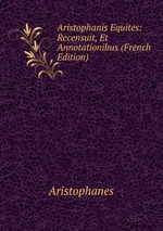 Aristophanis Equites: Recensuit, Et Annotationibus (French Edition)