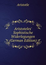 Aristoteles` Sophistische Widerlegungen