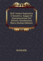 Dell` Anima Vegetativa E Sensitiva: Saggio Di Interpretazione Del Dottore Giambattista Barco (Italian Edition)