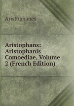 Aristophans: Aristophanis Comoediae, Volume 2 (French Edition)