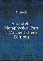 Aristotelis Metaphysica, Part 2 (Ancient Greek Edition)