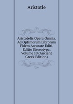 Aristotelis Opera Omnia. Ad Optimorum Librorum Fidem Accurate Editi. Editio Stereotypa, Volume 10 (Ancient Greek Edition)