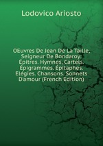 OEuvres De Jean De La Taille, Seigneur De Bondaroy: pitres. Hymnes, Cartels. pigrammes. pitaphes. Elgies. Chansons. Sonnets D`amour (French Edition)