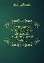 Aristophanis Ecclesiazusae, Ex Recens. G. Dindorfii (French Edition)