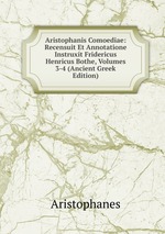 Aristophanis Comoediae: Recensuit Et Annotatione Instruxt Fridericus Henricus Bothe, Volumes 3-4 (Ancient Greek Edition)