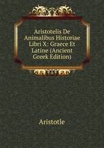 Aristotelis De Animalibus Historiae Libri X: Graece Et Latine (Ancient Greek Edition)