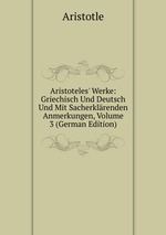 Aristoteles` Werke: Griechisch Und Deutsch Und Mit Sacherklrenden Anmerkungen, Volume 3 (German Edition)