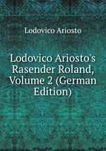 Lodovico Ariosto`s Rasender Roland, Volume 2 (German Edition)
