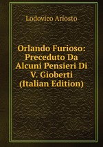 Orlando Furioso: Preceduto Da Alcuni Pensieri Di V. Gioberti (Italian Edition)