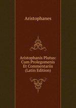 Aristophanis Plutus: Cum Prolegomenis Et Commentariis (Latin Edition)