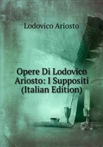 Opere Di Lodovico Ariosto: I Suppositi (Italian Edition)