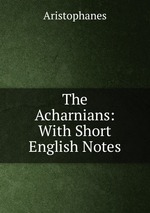 The Acharnians: With Short English Notes