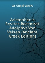 Aristophanis Eqvites Recensvit Adolphvs Von Velsen (Ancient Greek Edition)