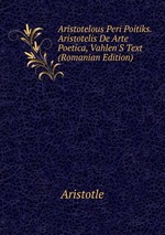 Aristotelous Peri Poitiks. Aristotelis De Arte Poetica, Vahlen`S Text (Romanian Edition)