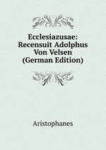 Ecclesiazusae: Recensuit Adolphus Von Velsen (German Edition)