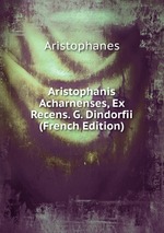 Aristophanis Acharnenses, Ex Recens. G. Dindorfii (French Edition)